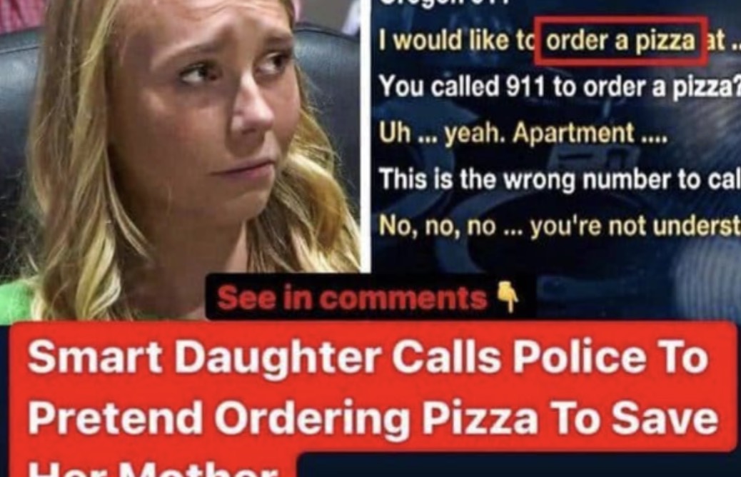 Woman Calls 911 Pretends To Order Pizza Quick-thinking daughter calls 911 pretending to order pizza to save her