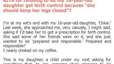Photo of AITA for refusing to let my 16-year-old daughter get birth control because “she should keep her legs closed”?