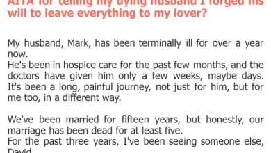 Photo of AITA for telling my dying husband I forged his will to leave everything to my lover?