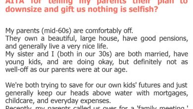 Photo of AITA for telling my parents their plan to downsize and gift us nothing is selfish?